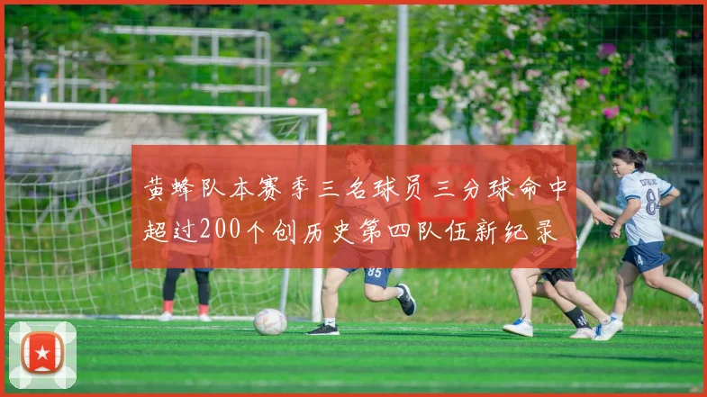 黄蜂队本赛季三名球员三分球命中超过200个创历史第四队伍新纪录