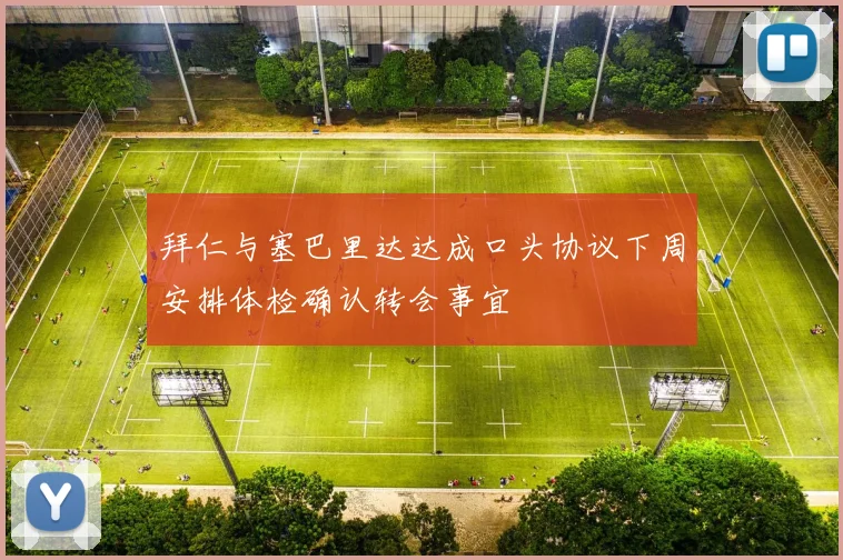 拜仁与塞巴里达达成口头协议下周安排体检确认转会事宜